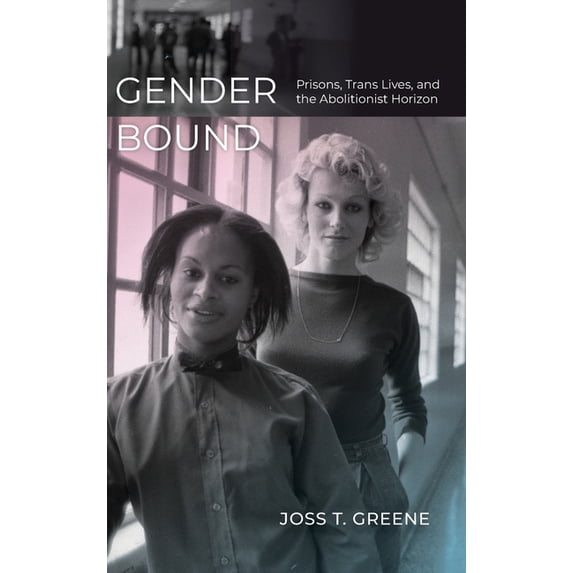 Gender Bound : Prisons, Trans Lives, and the Abolitionist Horizon (Edition 1) (Hardcover)