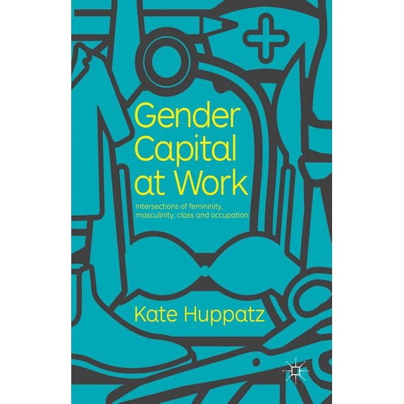 Gender Capital at Work: Intersections of Femininity, Masculinity, Class and Occupation