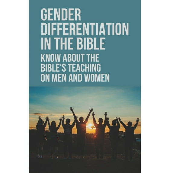 Gender Differentiation In The Bible: Know About The Bible's Teaching On Men And Women: Testament Male And Female Charact, (Paperback)