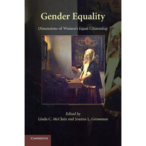 Gender Equality: Dimensions of Women's Equal Citizenship. Edited by Linda C. McClain, Joanna L. Grossman, (Paperback)