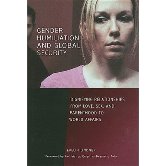 Pre-Owned Gender, Humiliation, and Global Security: Dignifying Relationships from Love, Sex, and Parenthood to World Affairs, (Hardcover)