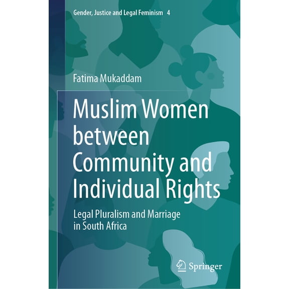 Gender, Justice and Legal Feminism Muslim Women Between Community and Individual Rights: Legal Pluralism and Marriage in South Africa, Book 4, (Hardcover)
