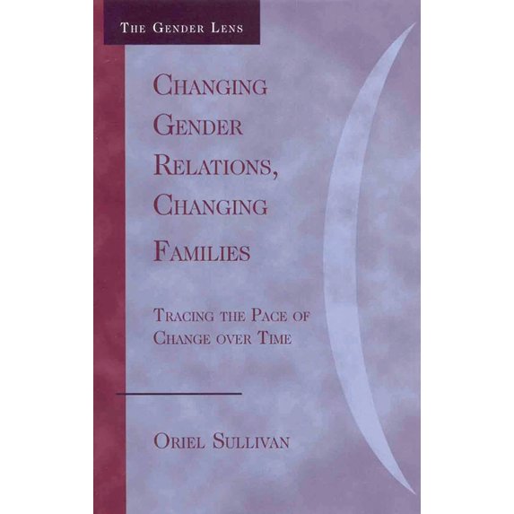 Gender Lens Changing Gender Relations, Changing Families: Tracing the Pace of Change Over Time, (Paperback)