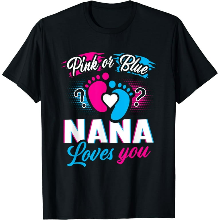 Baby Gender Reveal Pink Or Blue Nana Loves You Funny T Shirt Baby Gender Reveal Pink Or Blue Nana Loves You Funny T Shirt