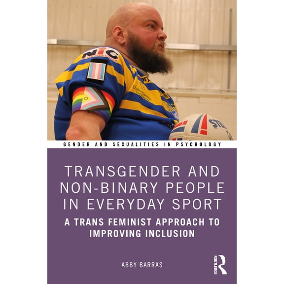 Gender and Sexualities in Psychology Transgender and Non-Binary People in Everyday Sport: A Trans Feminist Approach to Improving Inclusion, (Paperback)