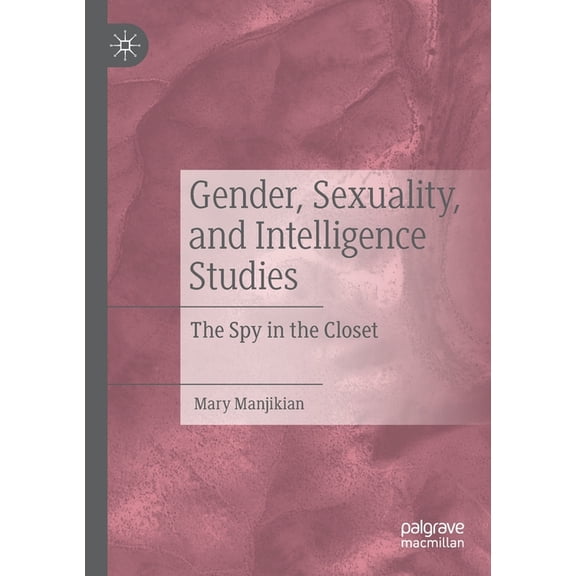 Gender, Sexuality, and Intelligence Studies: The Spy in the Closet, (Paperback)