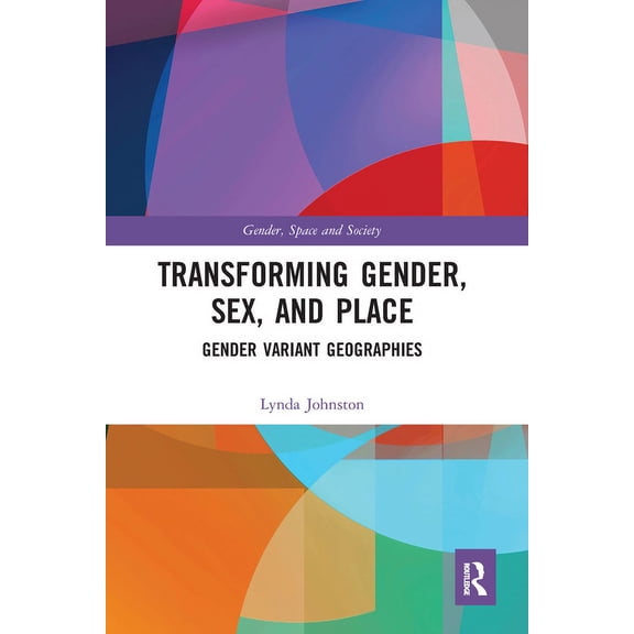 Gender, Space and Society Transforming Gender, Sex, and Place: Gender Variant Geographies, (Paperback)