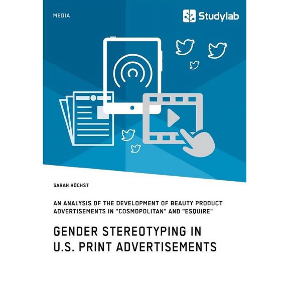 Gender Stereotyping in U.S. Print Advertisements: An Analysis of the Development of Beauty Product Advertisements in "Co, (Paperback)