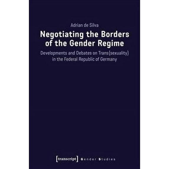 Gender Studies: Negotiating the Borders of the Gender Regime: Developments and Debates on Trans(sexuality) in the Federal Republic of Germany (Paperback)
