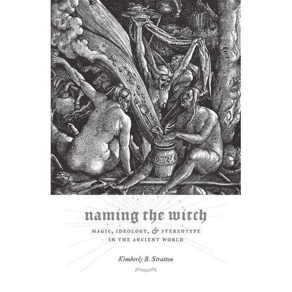 Gender, Theory, and Religion Naming the Witch: Magic, Ideology, and Stereotype in the Ancient World, (Paperback)