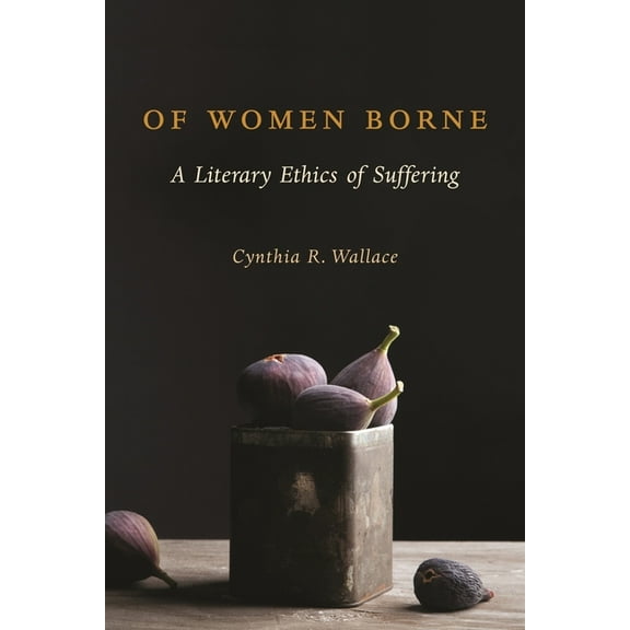 Gender, Theory, and Religion Of Women Borne: A Literary Ethics of Suffering, (Hardcover)
