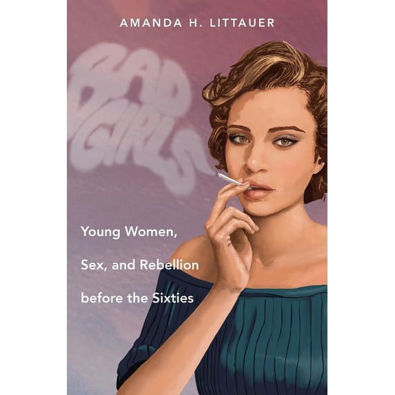 Gender and American Culture Bad Girls: Young Women, Sex, and Rebellion Before the Sixties, (Paperback)