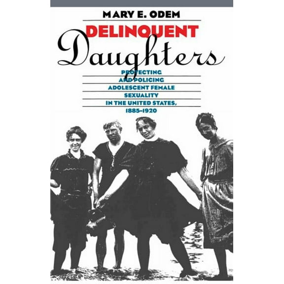 Gender and American Culture Delinquent Daughters: Protecting and Policing Adolescent Female Sexuality in the United States, 1885-1920, (Paperback)