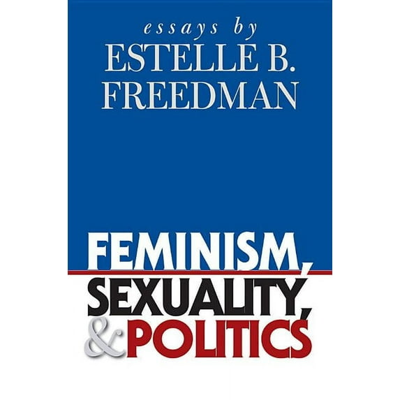 Gender and American Culture Feminism, Sexuality, and Politics: Essays by Estelle B. Freedman, (Paperback)