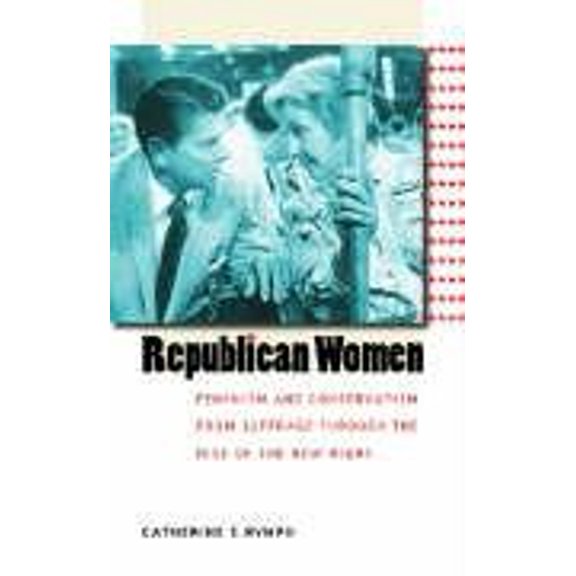 Pre-Owned Gender and American Culture (Hardcover): Republican Women : Feminism and Conservatism from Suffrage Through the Rise of the New Right (Hardcover)