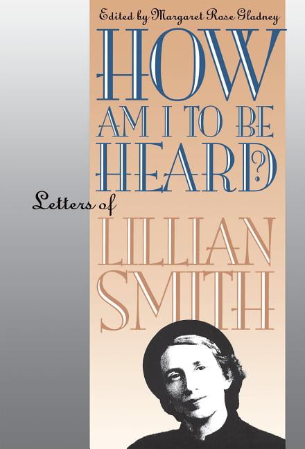Gender and American Culture How Am I to Be Heard?: Letters of Lillian Smith, (Paperback)