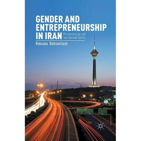 Gender and Entrepreneurship in Iran: Microenterprise and the Informal Sector, (Paperback)