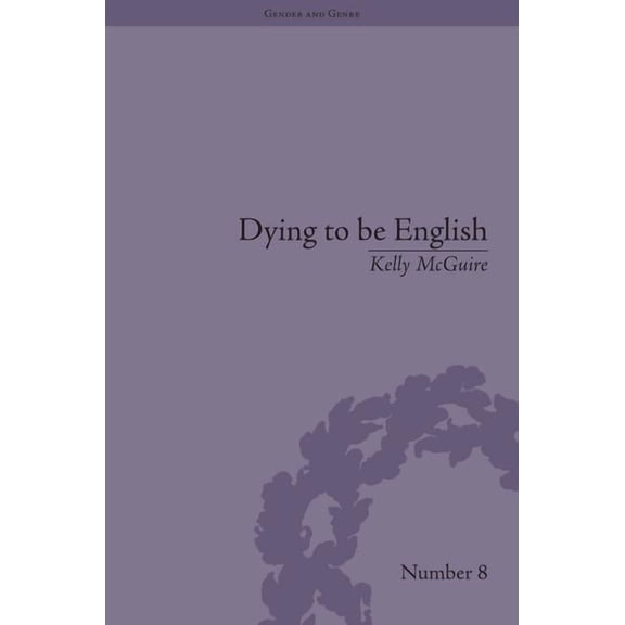 Gender and Genre Dying to be English: Suicide Narratives and National Identity, 1721-1814, (Hardcover)