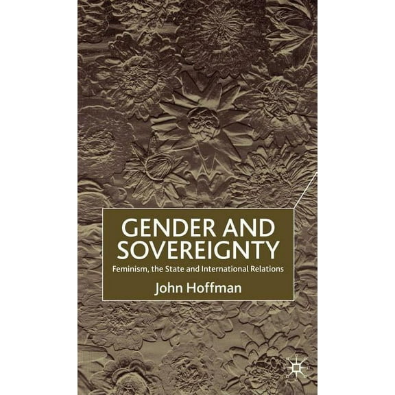 Gender and Sovereignty: Feminism, the State and International Relations, (Hardcover)