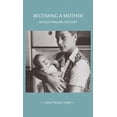 thumbnail image 1 of Becoming a Mother : An Australian History, 1 of 1