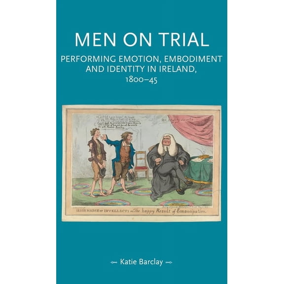 Gender in History Men on Trial: Performing Emotion, Embodiment and Identity in Ireland, 1800-45, (Paperback)
