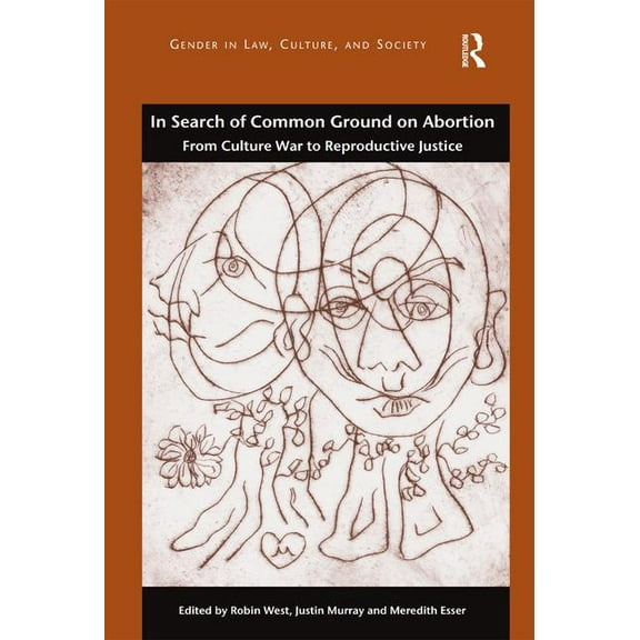 Gender in Law, Culture, and Society In Search of Common Ground on Abortion: From Culture War to Reproductive Justice, (Paperback)