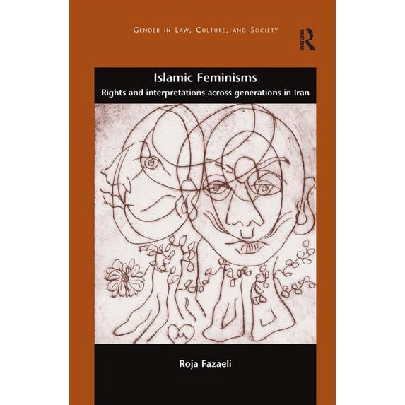 Gender in Law, Culture, and Society: Islamic Feminisms: Rights and Interpretations Across Generations in Iran (Paperback)