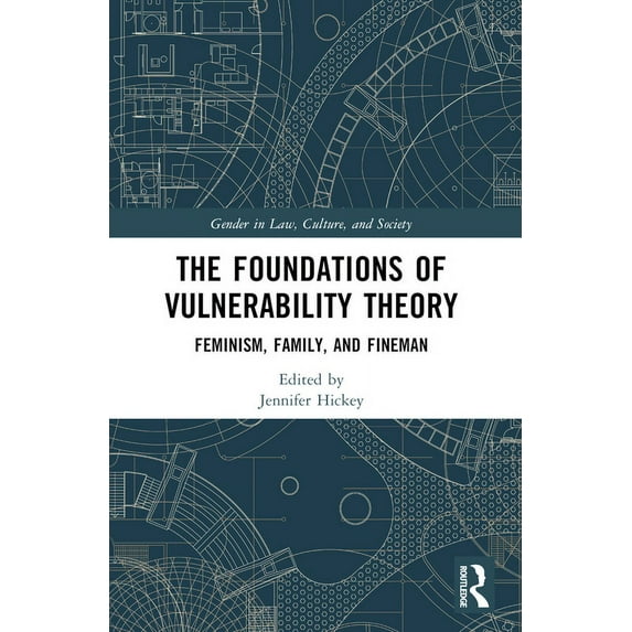 Gender in Law, Culture, and Society The Foundations of Vulnerability Theory: Feminism, Family, and Fineman, (Paperback)