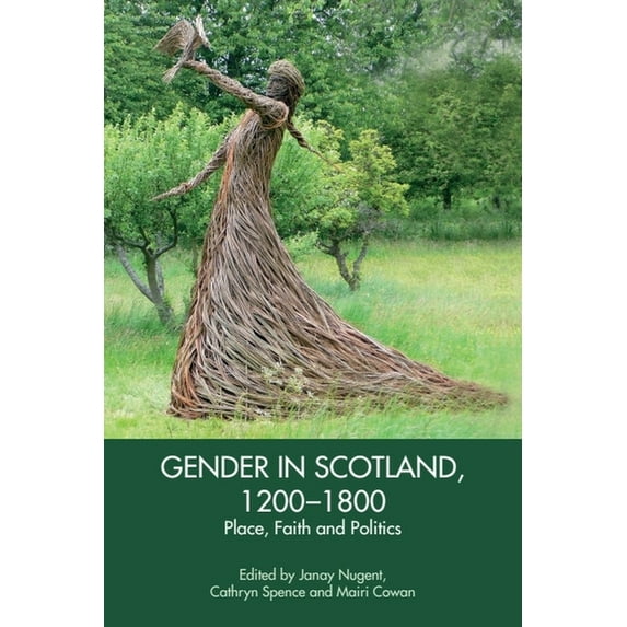 Gender in Scotland, 1200-1800: Place, Faith and Politics, (Hardcover)