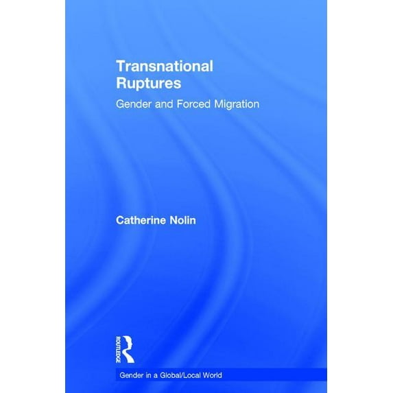 Gender in a Global/Local World Transnational Ruptures: Gender and Forced Migration, (Hardcover)