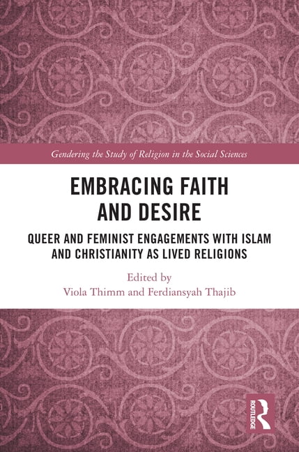 Gendering the Study of Religion in the S Embracing Faith and Desire: Queer and Feminist Engagements with Islam and Christianity as Lived Religions, (Hardcover)