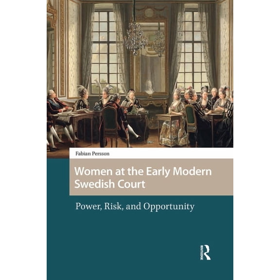 Gendering the Late Medieval and Early Mo Women at the Early Modern Swedish Court: Power, Risk, and Opportunity, (Hardcover)