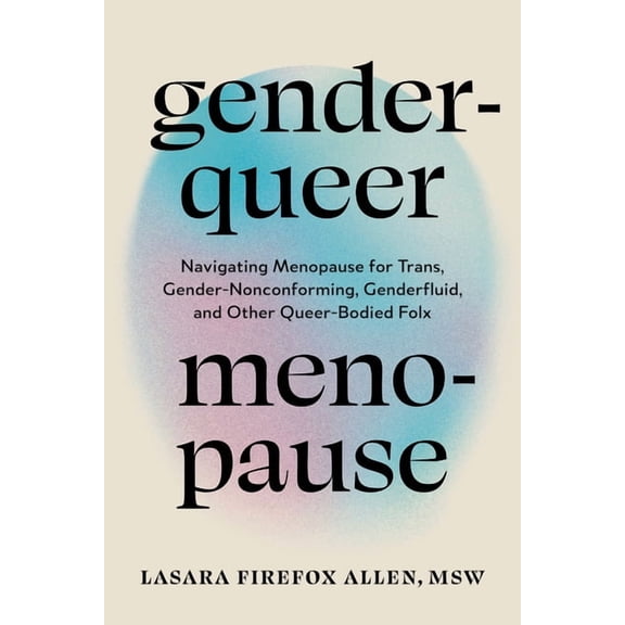 Genderqueer Menopause: Navigating Menopause for Trans, Gender-Nonconforming, Genderfluid, and Other Queer-Bodied Folx, (Paperback)