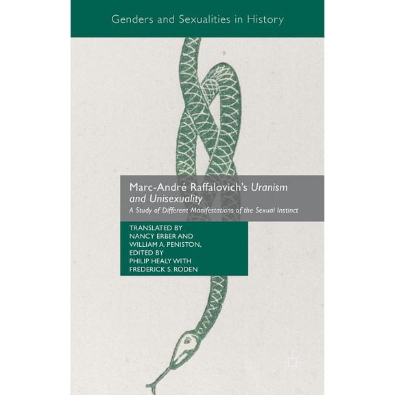 Genders and Sexualities in History Marc-AndrÃ© Raffalovich's Uranism and Unisexuality: A Study of Different Manifestations of the Sexual Instinct, (Hardcover)