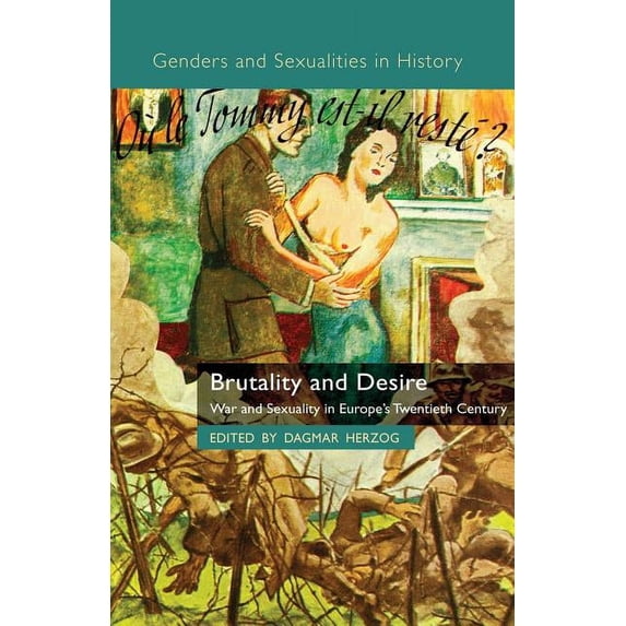 Genders and Sexualities in History Brutality and Desire: War and Sexuality in Europe's Twentieth Century, (Paperback)