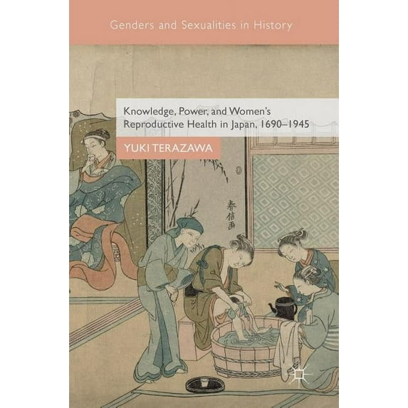 Genders and Sexualities in History: Knowledge, Power, and Women's Reproductive Health in Japan, 1690-1945 (Hardcover)