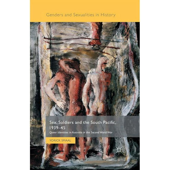 Genders and Sexualities in History Sex, Soldiers and the South Pacific, 1939-45: Queer Identities in Australia in the Second World War, (Paperback)