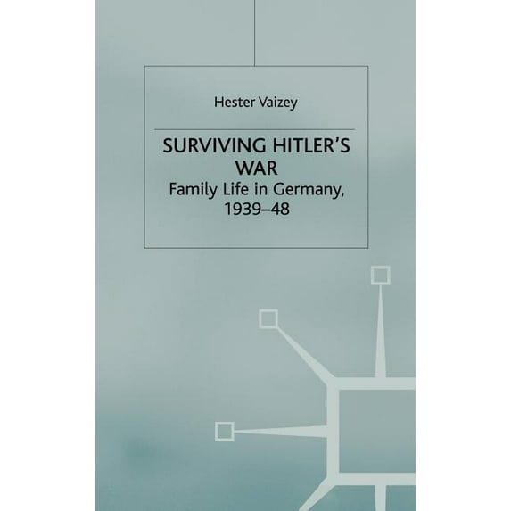 Genders and Sexualities in History Surviving Hitler's War: Family Life in Germany, 1939-48, (Hardcover)