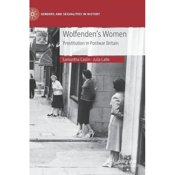 Genders and Sexualities in History Wolfenden's Women: Prostitution in Post-War Britain, (Hardcover)