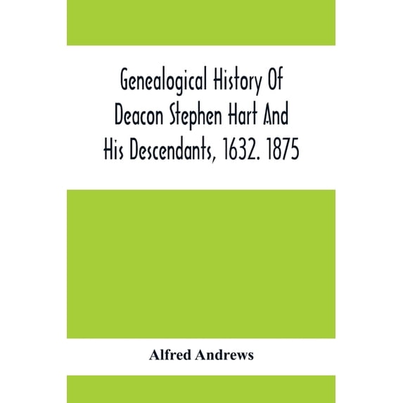 Genealogical History Of Deacon Stephen Hart And His Descendants, 1632. 1875: With An Introduction Of Miscellaneous Harts, (Paperback)