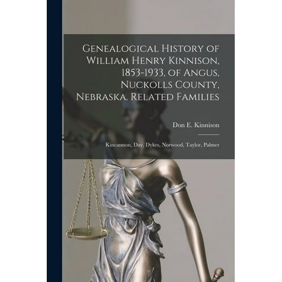 Genealogical History of William Henry Kinnison, 1853-1933, of Angus, Nuckolls County, Nebraska. Related Families: Kincan, (Paperback)