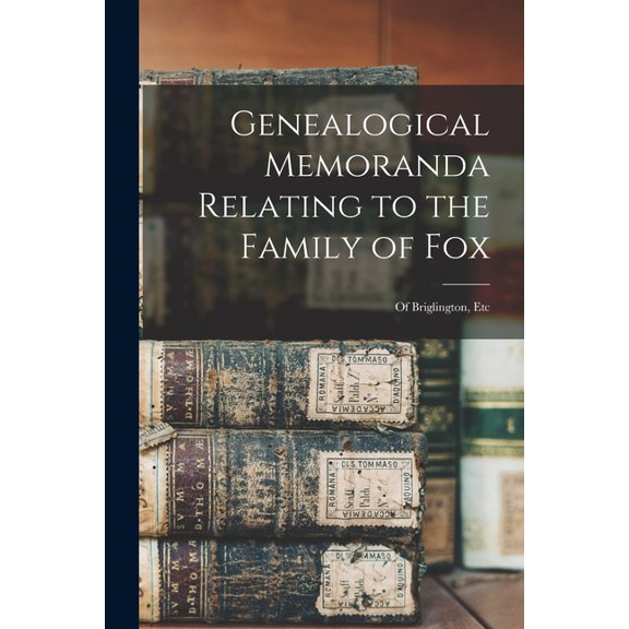 Genealogical Memoranda Relating to the Family of Fox: of Briglington, Etc Paperback 1015370489 9781015370487 Anonymous
