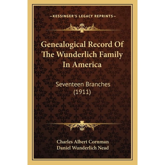 Genealogical Record Of The Wunderlich Family In America : Seventeen Branches (1911) (Paperback)