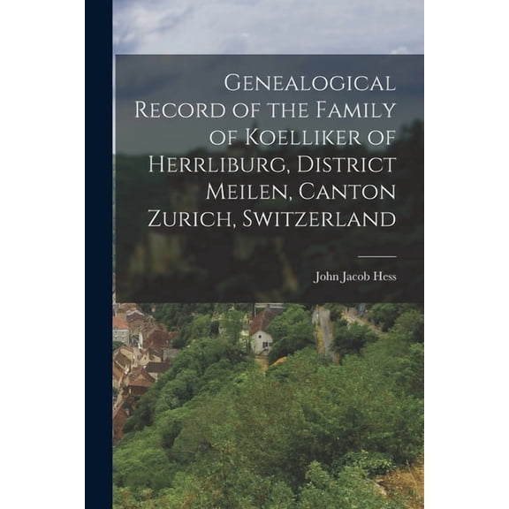 Genealogical Record of the Family of Koelliker of Herrliburg, District Meilen, Canton Zurich, Switzerland, (Paperback)