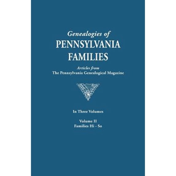 Genealogies of Pennsylvania Families from the Pennsylvania G: Genealogies of Pennsylvania Families. a Consolidation of Articles from the Pennsylvania Genealogical Magazine. in Three Volumes. Volume II