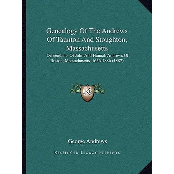 Genealogy of the Andrews of Taunton and Stoughton, Massachusetts: Descendants of John and Hannah Andrews of Boston, Massachusetts, 1656-1886 (1887) Paperback
