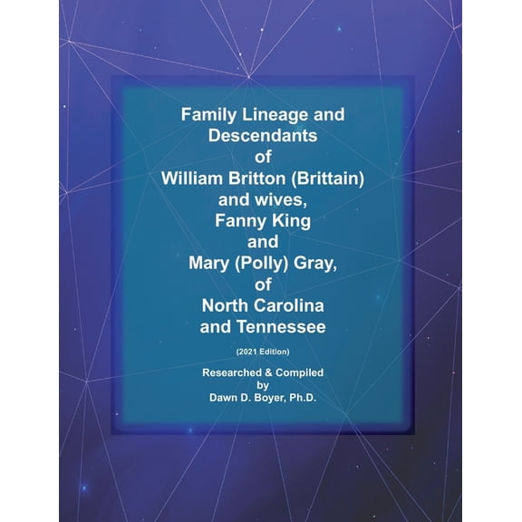 Genealogy Lineage: Family Lineage and Descendants of William (Brittain) Britton and wives, Fanny King and Mary (Polly) Gray, of North Carolina and Tennessee : 2021 Edition (Series #40) (Paperback)