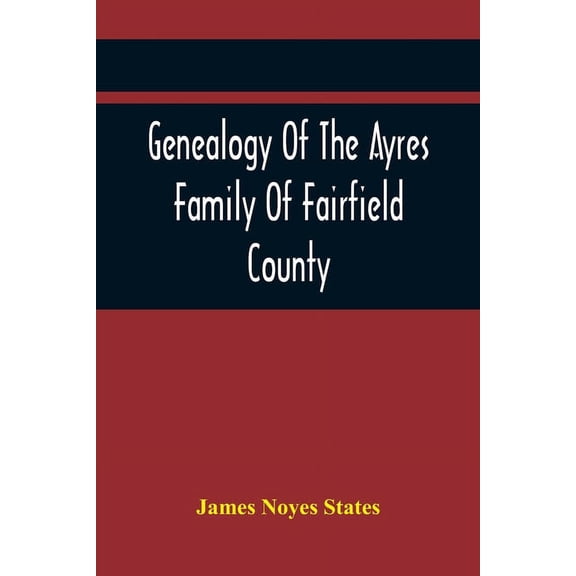 Genealogy Of The Ayres Family Of Fairfield County, (Paperback)