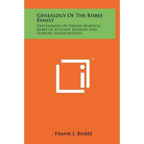 Genealogy Of The Bisbee Family : Descendants Of Thomas Besbeech Bisbee Of Scituate, Duxbury And Sudbury, Massachusetts