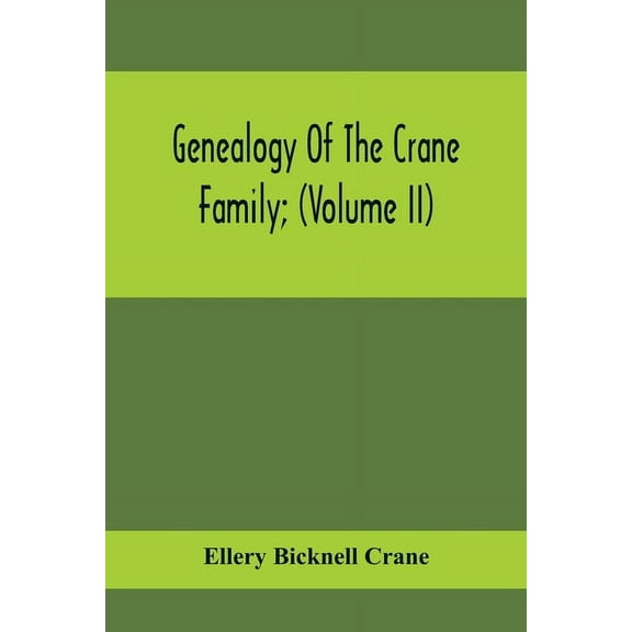 Genealogy Of The Crane Family; (Volume II); Descendants Of Benjamin Crane, Of Wethersfield, Conn.,; And John Crane, Of C, (Paperback)